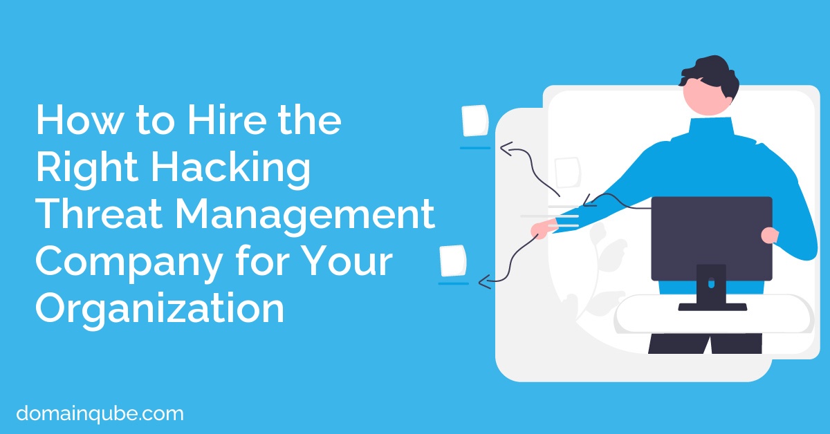 How to Hire the Right Hacking Threat Management Company for Your Organization