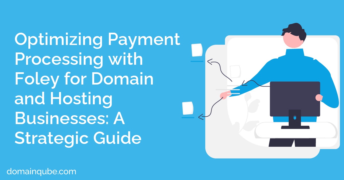 Optimizing Payment Processing with Foley for Domain and Hosting Businesses: A Strategic Guide